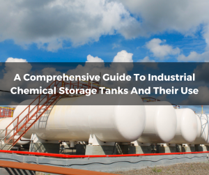 A Comprehensive Guide To Industrial Chemical Storage Tanks And Their Use