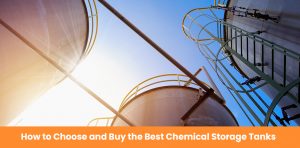 How to Choose and Buy the Best Chemical Storage Tanks