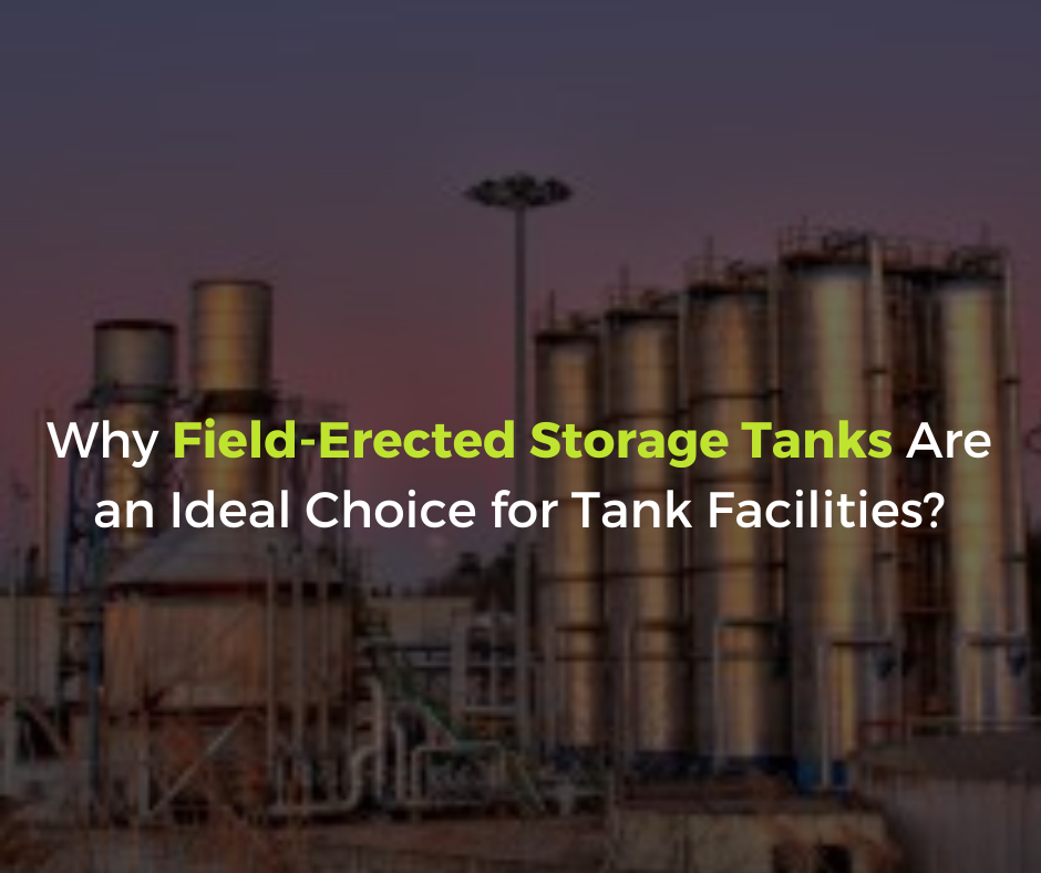 Why Field-Erected Storage Tanks Are an Ideal Choice for Tank Facilities?